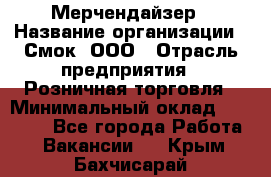 Мерчендайзер › Название организации ­ Смок, ООО › Отрасль предприятия ­ Розничная торговля › Минимальный оклад ­ 20 000 - Все города Работа » Вакансии   . Крым,Бахчисарай